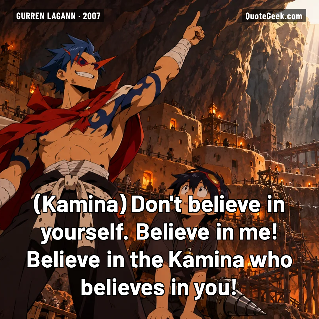 “Don't believe in yourself. Believe in me! Believe in the Kamina who believes in you!” — Kamina · Gurren Lagann. Illustrated QuoteGeek card.