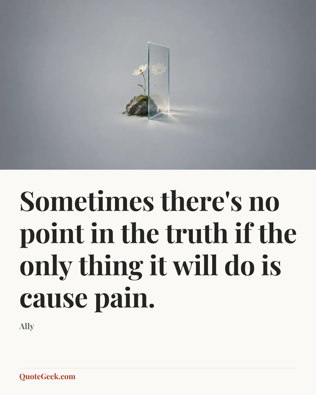 “Sometimes there's no point in the truth if the only thing it will do is cause pain.” — Ally. Illustrated QuoteGeek card.
