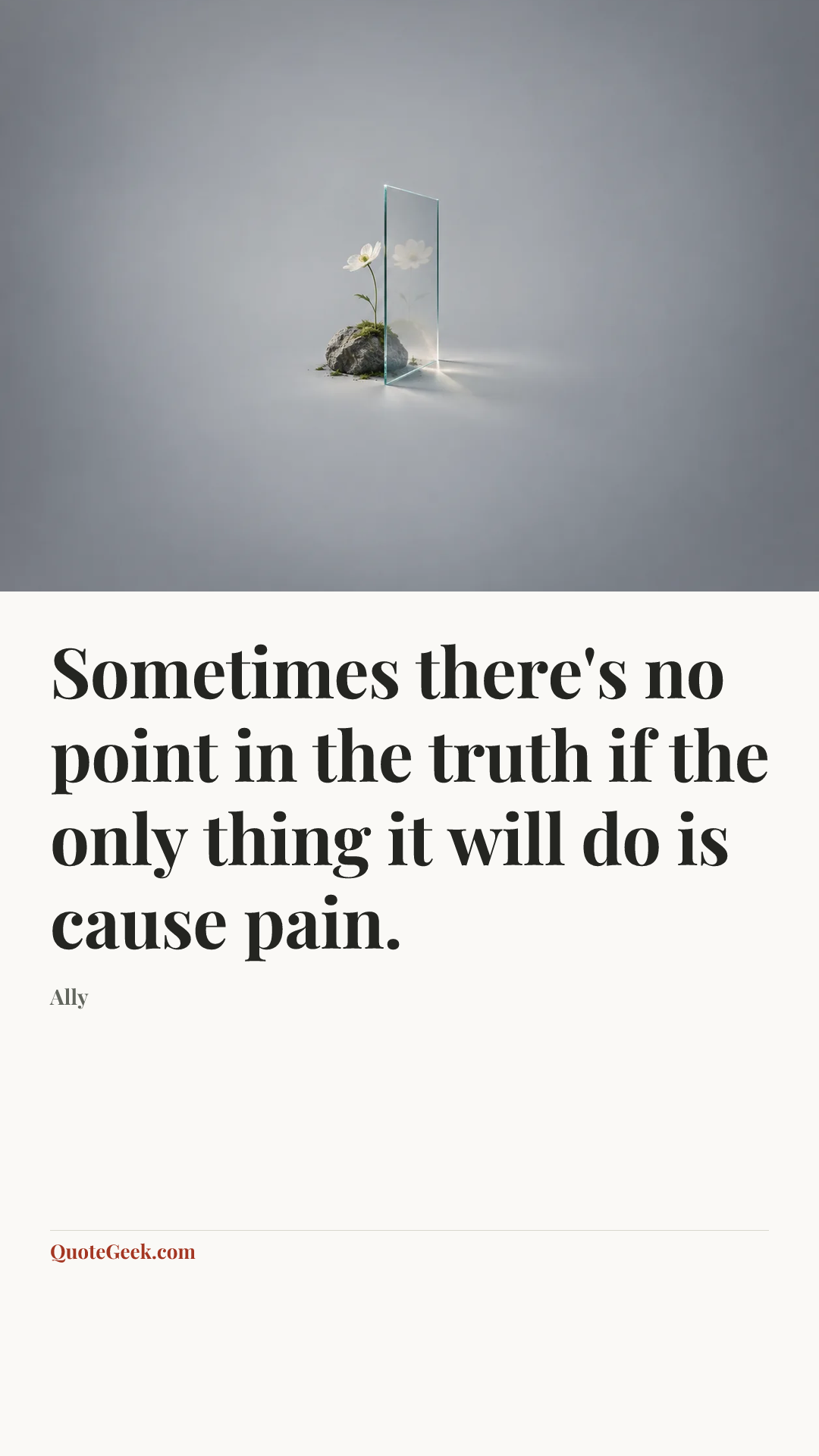 “Sometimes there's no point in the truth if the only thing it will do is cause pain.” — Ally. Illustrated QuoteGeek card.