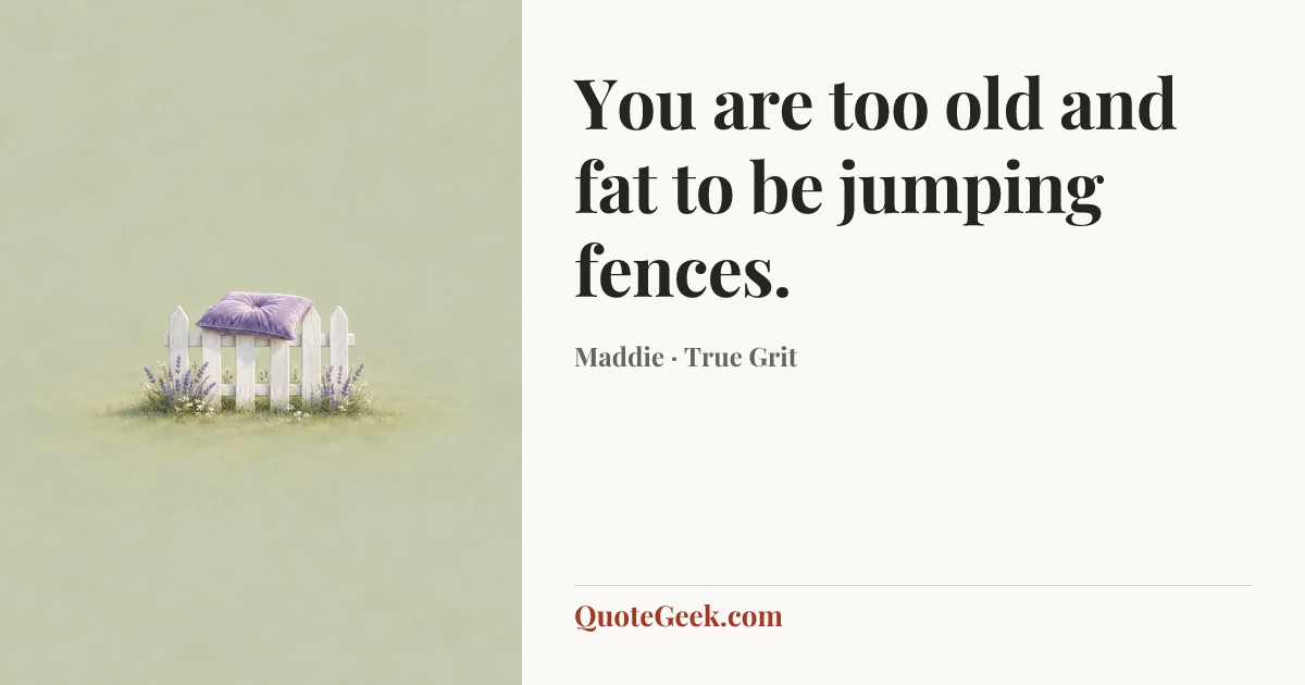 “You are too old and fat to be jumping fences.” — Maddie · True Grit. Illustrated QuoteGeek card.