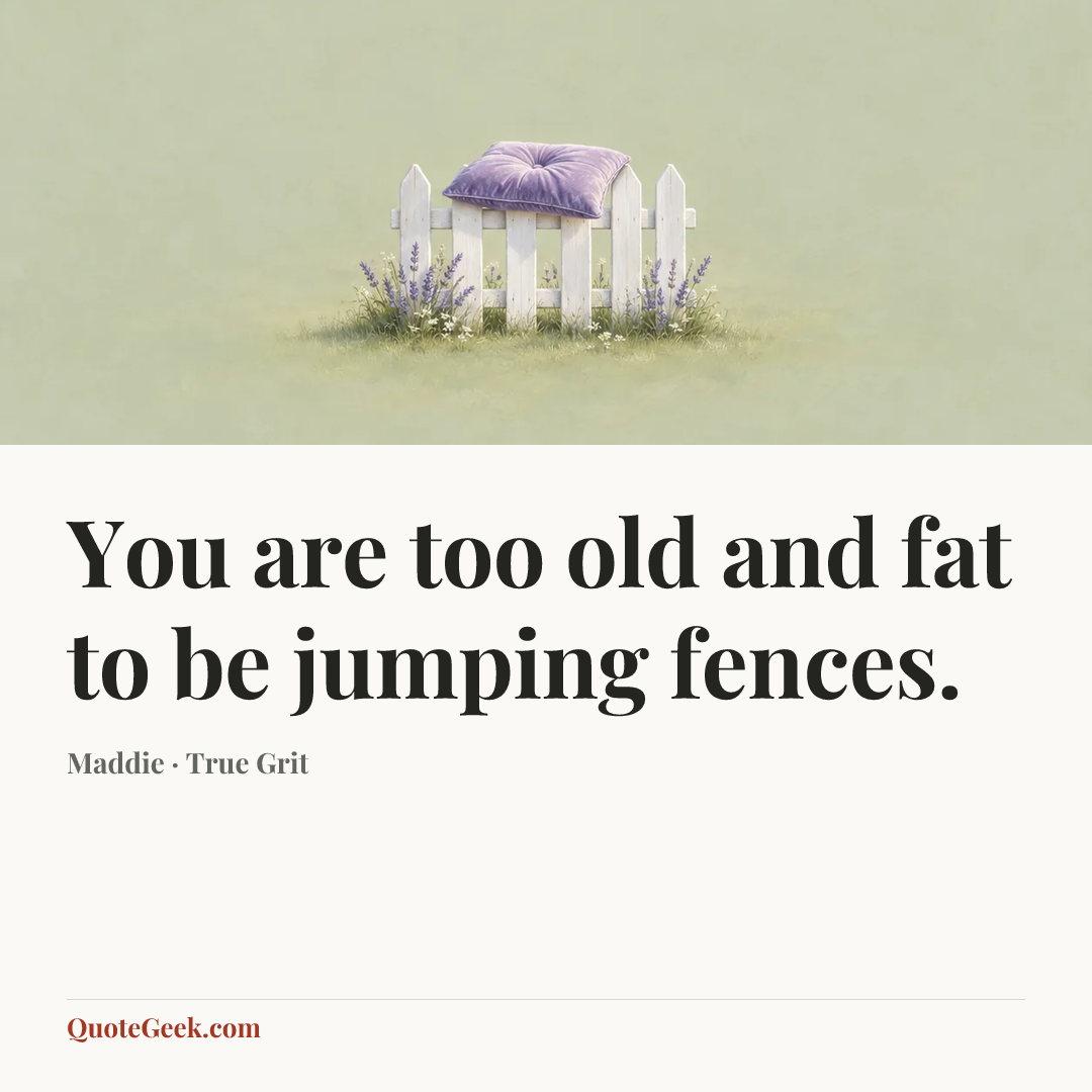 “You are too old and fat to be jumping fences.” — Maddie · True Grit. Illustrated QuoteGeek card.