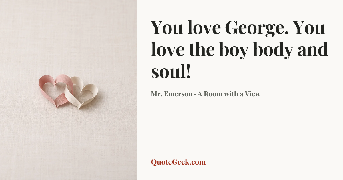 “You love George. You love the boy body and soul!” — Mr. Emerson · A Room with a View. Illustrated QuoteGeek card.