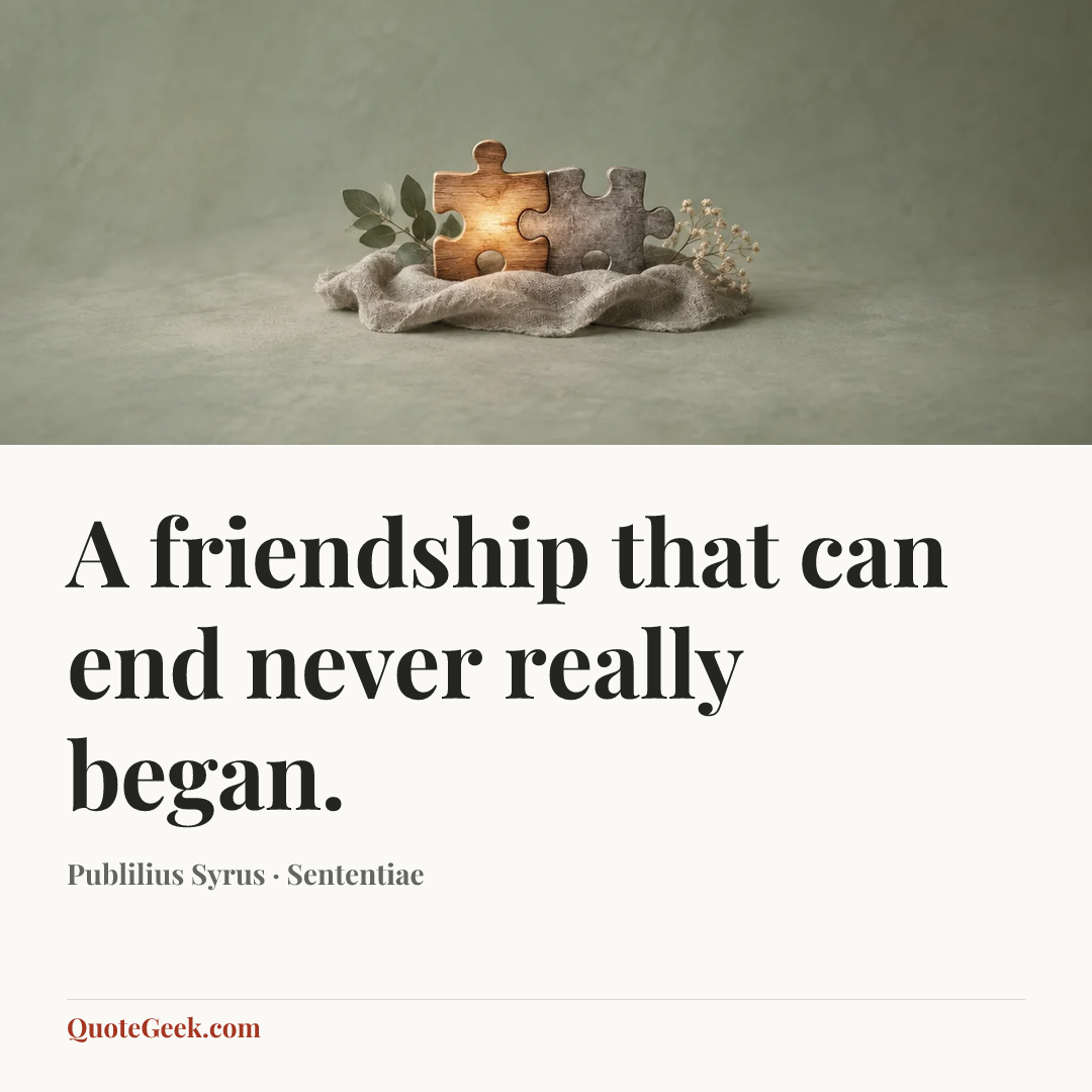 “A friendship that can end never really began.” — Publilius Syrus · Sententiae. Illustrated QuoteGeek card.