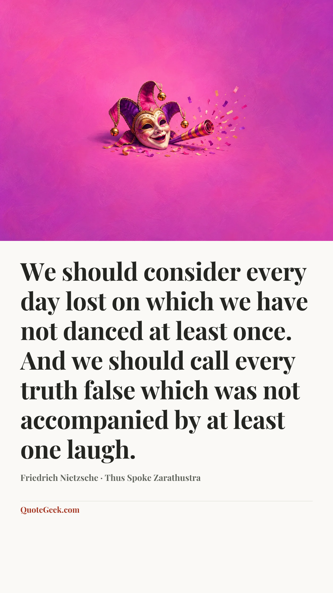 “We should consider every day lost on which we have not danced at least once. And we should call every truth false which was not accompanied by at least one laugh.” — Friedrich Nietzsche · Thus Spoke Zarathustra. Illustrated QuoteGeek card.