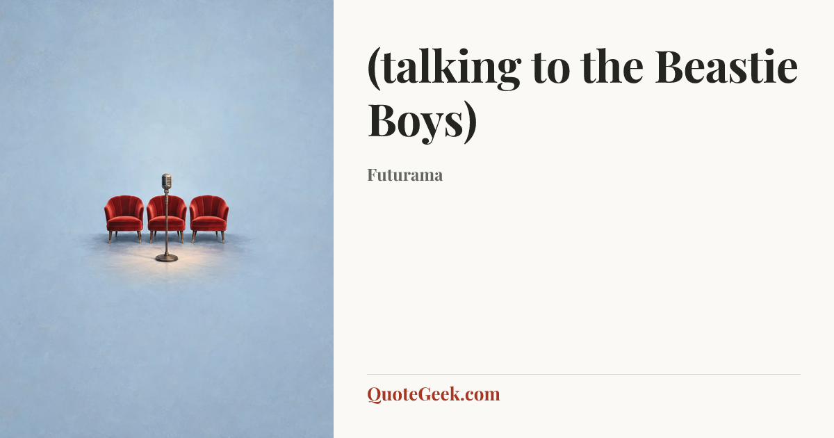 “(talking to the Beastie Boys)” — Futurama. Illustrated QuoteGeek card.