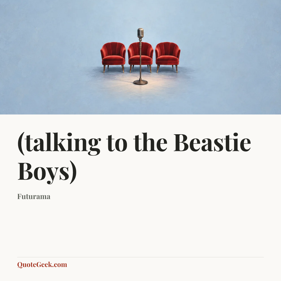 “(talking to the Beastie Boys)” — Futurama. Illustrated QuoteGeek card.