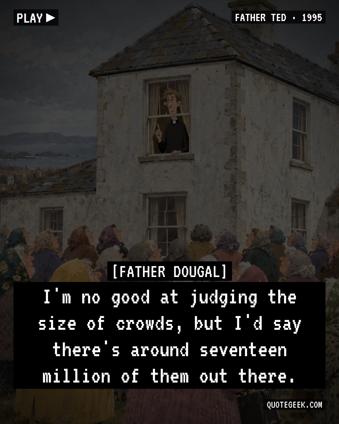 “I'm no good at judging the size of crowds, but I'd say there's around seventeen million of them out there.” — Father Dougal · Father Ted. Illustrated QuoteGeek card.