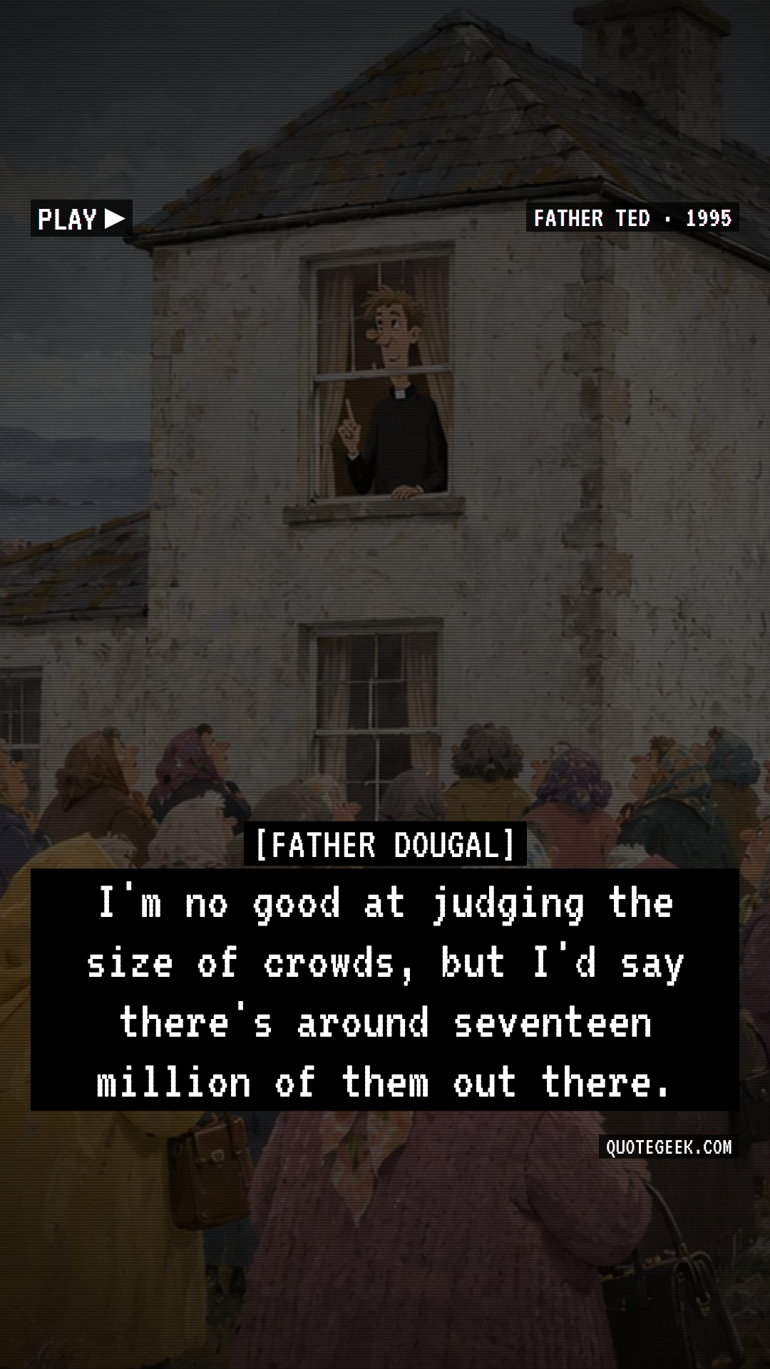 “I'm no good at judging the size of crowds, but I'd say there's around seventeen million of them out there.” — Father Dougal · Father Ted. Illustrated QuoteGeek card.