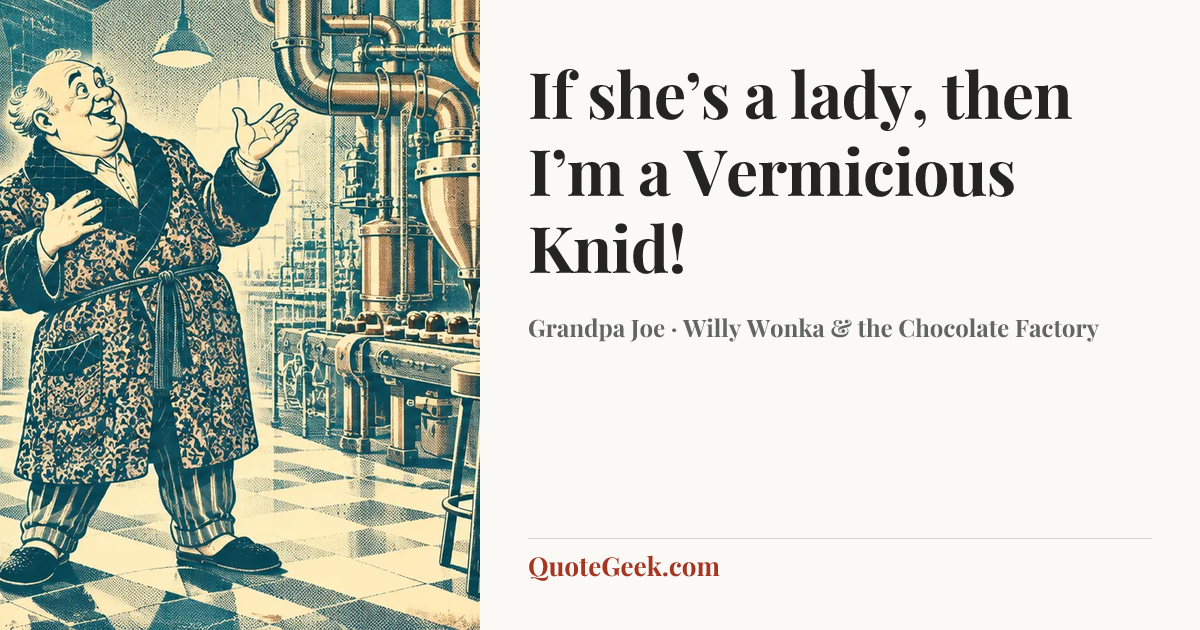 “If she’s a lady, then I’m a Vermicious Knid!” — Grandpa Joe · Willy Wonka & the Chocolate Factory. Illustrated QuoteGeek card.