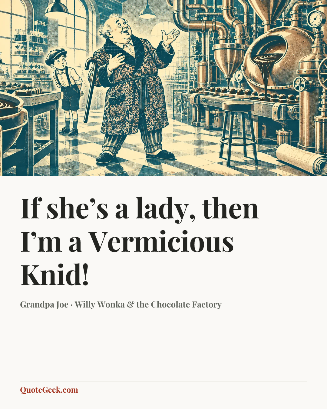 “If she’s a lady, then I’m a Vermicious Knid!” — Grandpa Joe · Willy Wonka & the Chocolate Factory. Illustrated QuoteGeek card.