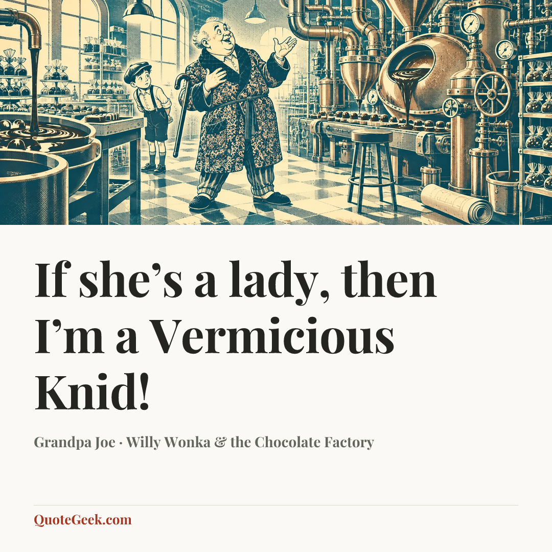 “If she’s a lady, then I’m a Vermicious Knid!” — Grandpa Joe · Willy Wonka & the Chocolate Factory. Illustrated QuoteGeek card.