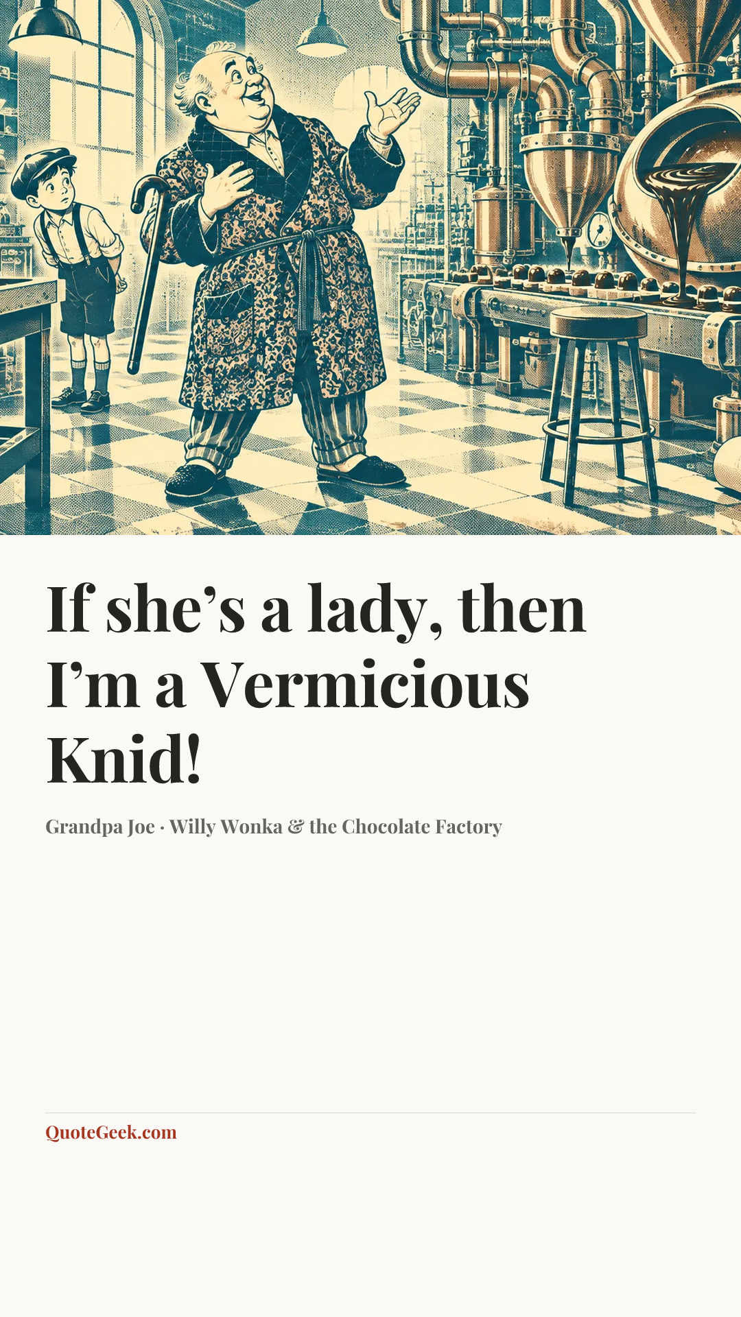 “If she’s a lady, then I’m a Vermicious Knid!” — Grandpa Joe · Willy Wonka & the Chocolate Factory. Illustrated QuoteGeek card.
