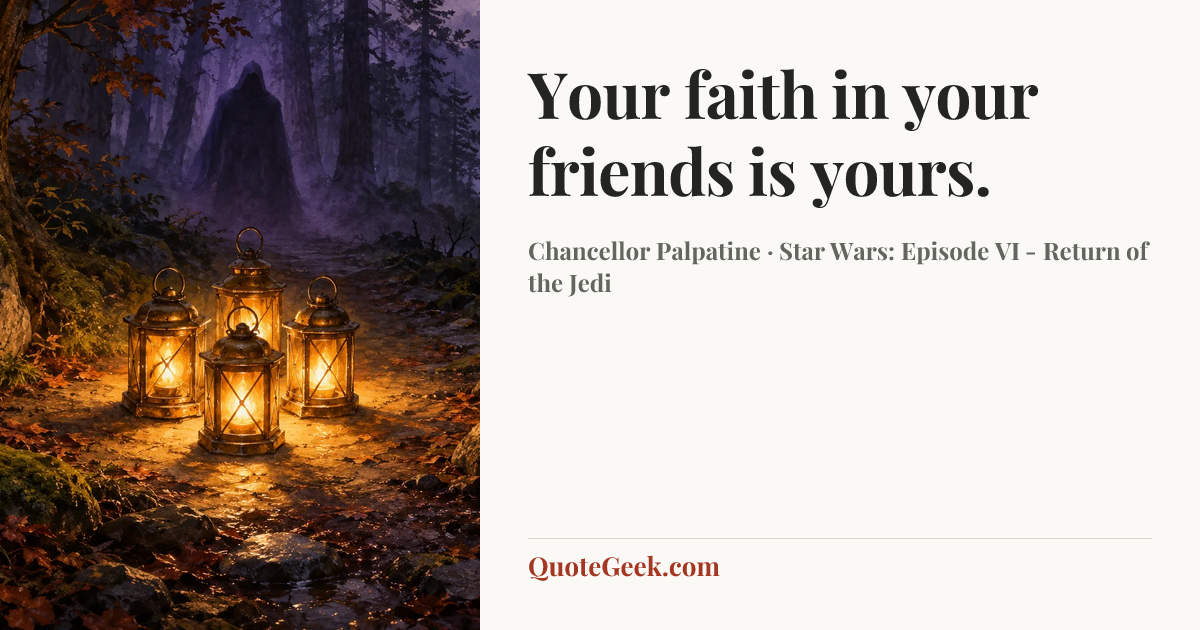 “Your faith in your friends is yours.” — Chancellor Palpatine · Star Wars: Episode VI - Return of the Jedi. Illustrated QuoteGeek card.