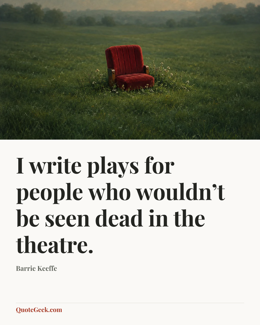 “I write plays for people who wouldn’t be seen dead in the theatre.” — Barrie Keeffe. Illustrated QuoteGeek card.