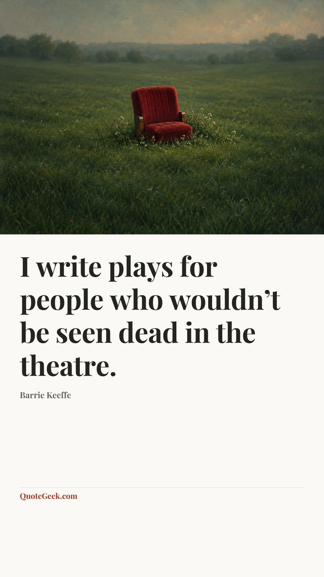 “I write plays for people who wouldn’t be seen dead in the theatre.” — Barrie Keeffe. Illustrated QuoteGeek card.