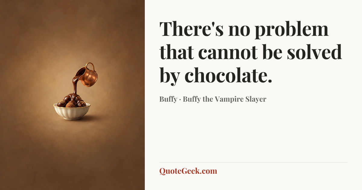 “There's no problem that cannot be solved by chocolate.” — Buffy · Buffy the Vampire Slayer. Illustrated QuoteGeek card.