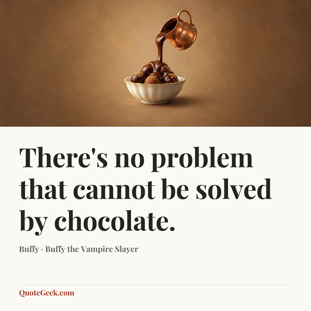 “There's no problem that cannot be solved by chocolate.” — Buffy · Buffy the Vampire Slayer. Illustrated QuoteGeek card.
