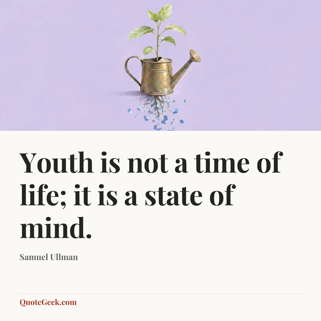 “Youth is not a time of life; it is a state of mind.” — Samuel Ullman. Illustrated QuoteGeek card.