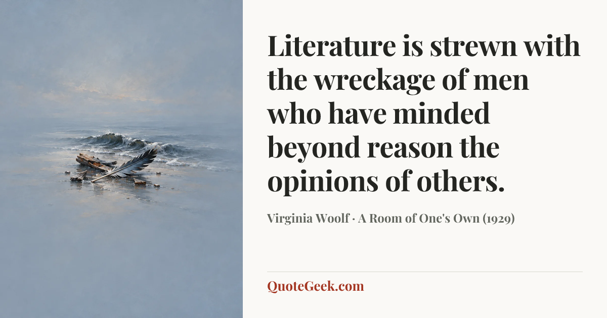 “Literature is strewn with the wreckage of men who have minded beyond reason the opinions of others.” — Virginia Woolf · A Room of One's Own (1929). Illustrated QuoteGeek card.
