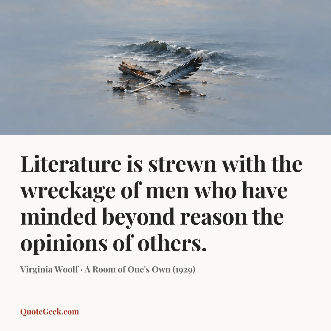 “Literature is strewn with the wreckage of men who have minded beyond reason the opinions of others.” — Virginia Woolf · A Room of One's Own (1929). Illustrated QuoteGeek card.