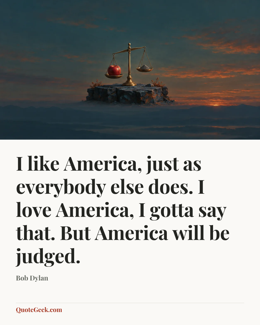 “I like America, just as everybody else does. I love America, I gotta say that. But America will be judged.” — Bob Dylan. Illustrated QuoteGeek card.