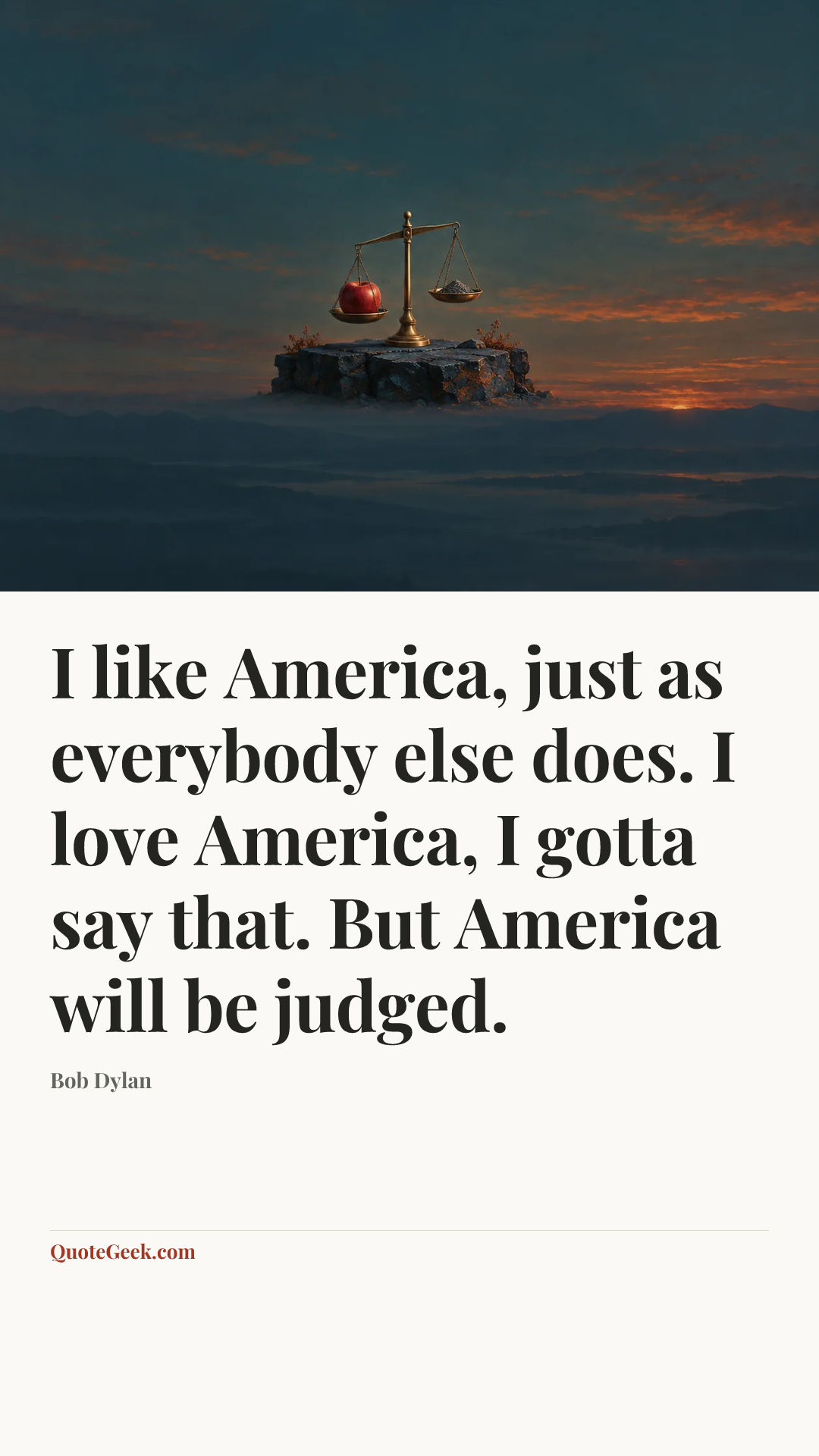 “I like America, just as everybody else does. I love America, I gotta say that. But America will be judged.” — Bob Dylan. Illustrated QuoteGeek card.