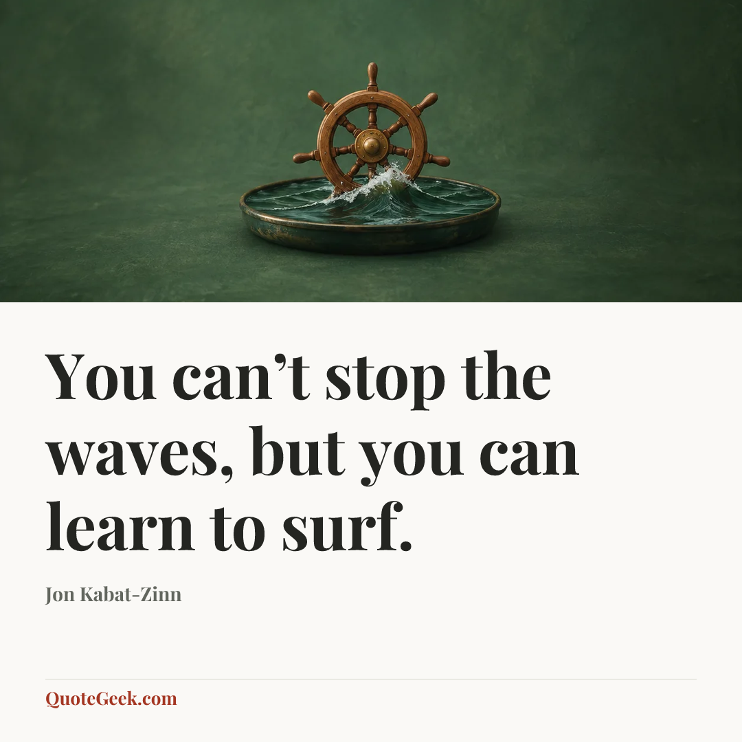 “You can’t stop the waves, but you can learn to surf.” — Jon Kabat-Zinn. Illustrated QuoteGeek card.