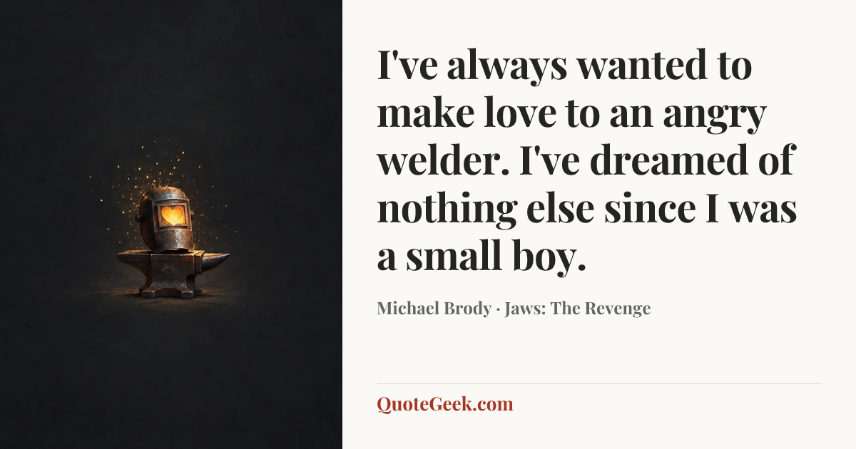 “I've always wanted to make love to an angry welder. I've dreamed of nothing else since I was a small boy.” — Michael Brody · Jaws: The Revenge. Illustrated QuoteGeek card.