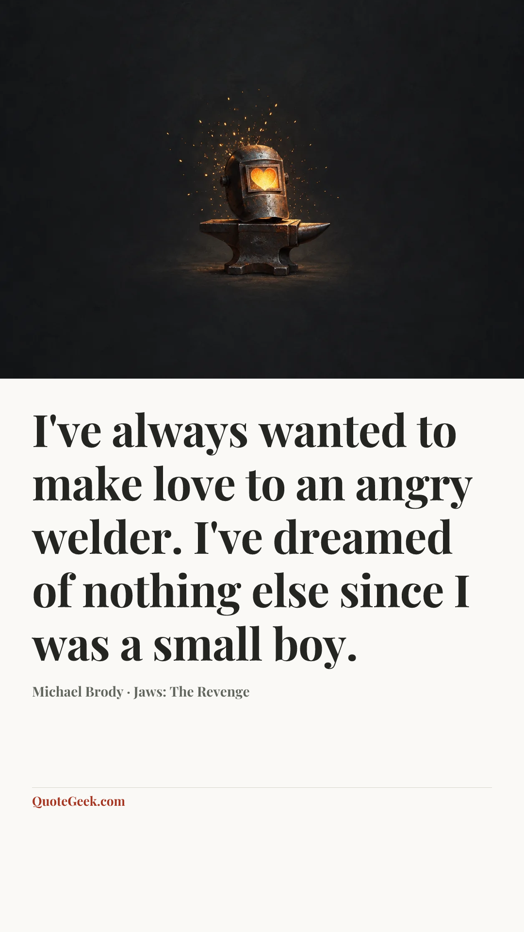“I've always wanted to make love to an angry welder. I've dreamed of nothing else since I was a small boy.” — Michael Brody · Jaws: The Revenge. Illustrated QuoteGeek card.