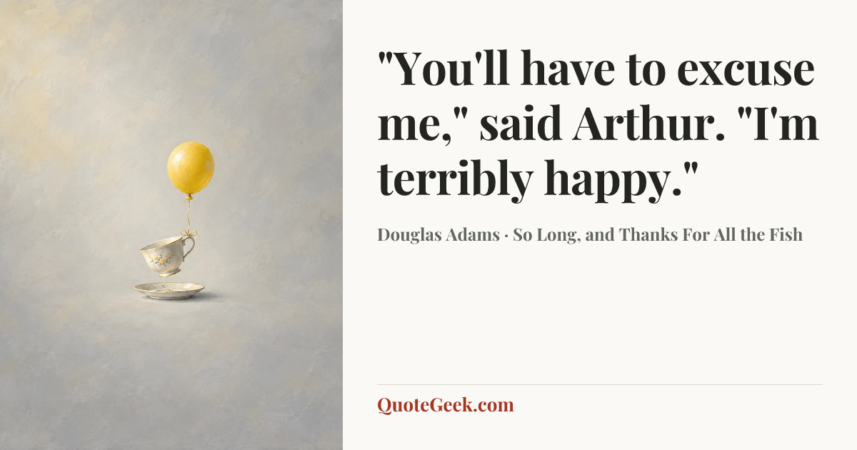 “"You'll have to excuse me," said Arthur. "I'm terribly happy."” — Douglas Adams · So Long, and Thanks For All the Fish. Illustrated QuoteGeek card.