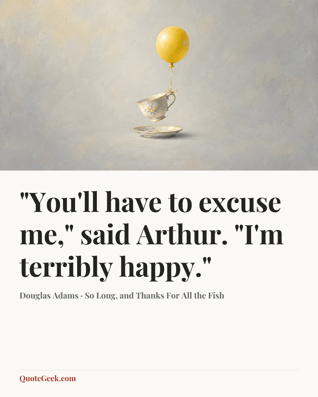 “"You'll have to excuse me," said Arthur. "I'm terribly happy."” — Douglas Adams · So Long, and Thanks For All the Fish. Illustrated QuoteGeek card.