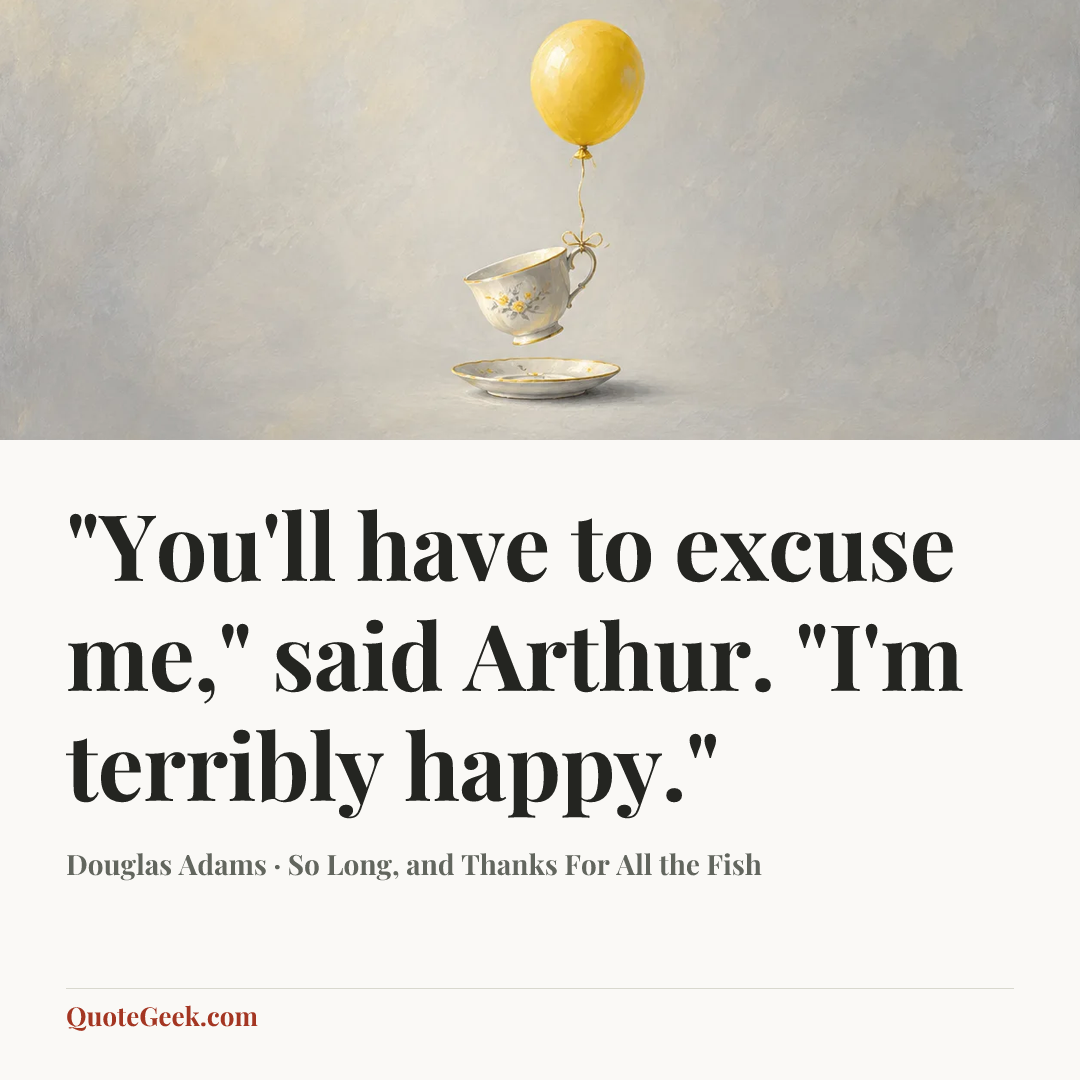 “"You'll have to excuse me," said Arthur. "I'm terribly happy."” — Douglas Adams · So Long, and Thanks For All the Fish. Illustrated QuoteGeek card.