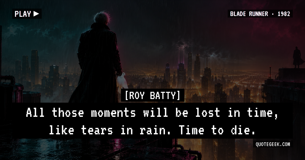 “All those moments will be lost in time, like tears in rain. Time to die.” — Roy Batty · Blade Runner. Illustrated QuoteGeek card.