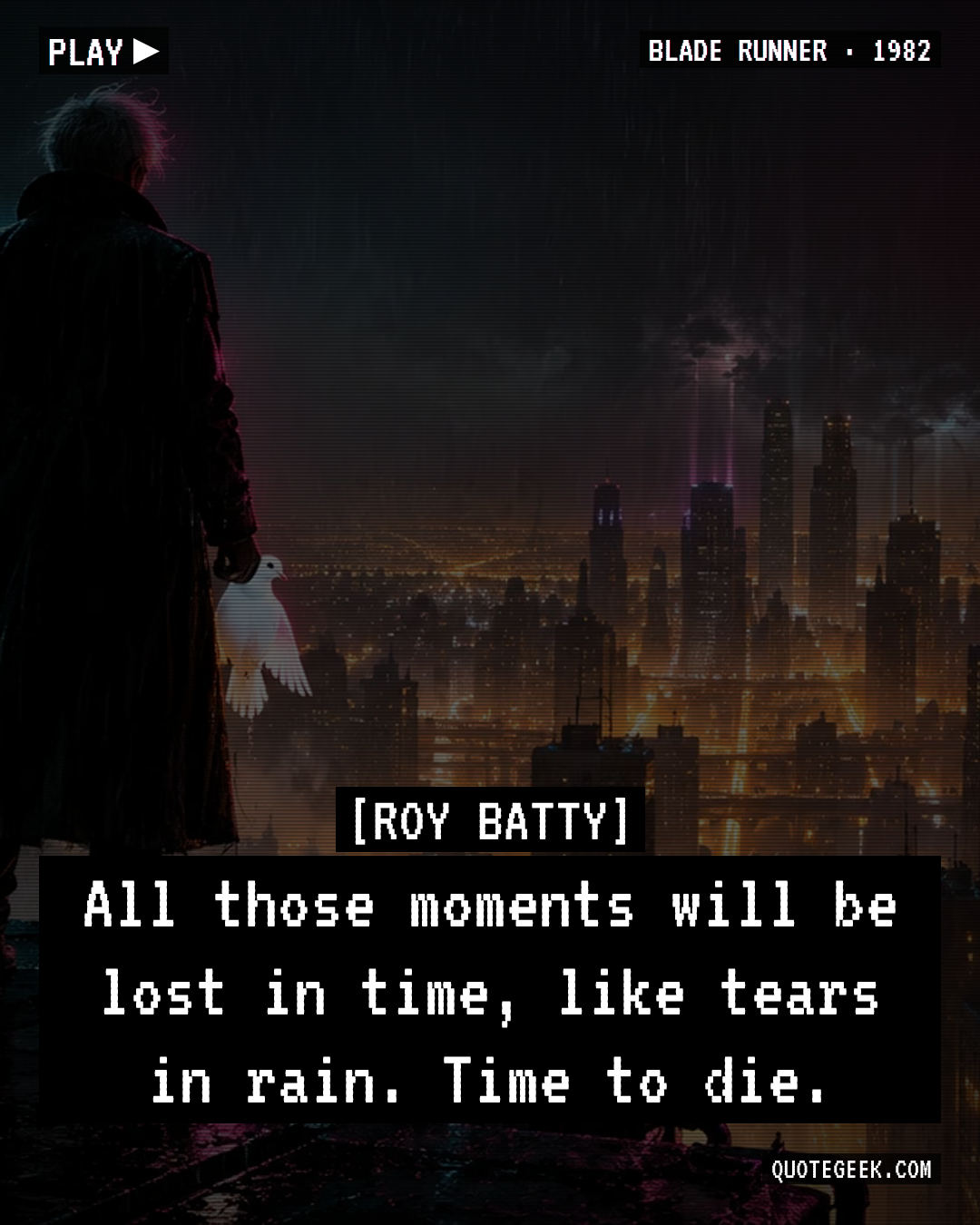 “All those moments will be lost in time, like tears in rain. Time to die.” — Roy Batty · Blade Runner. Illustrated QuoteGeek card.