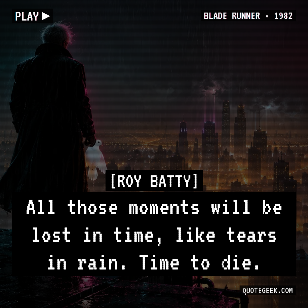 “All those moments will be lost in time, like tears in rain. Time to die.” — Roy Batty · Blade Runner. Illustrated QuoteGeek card.