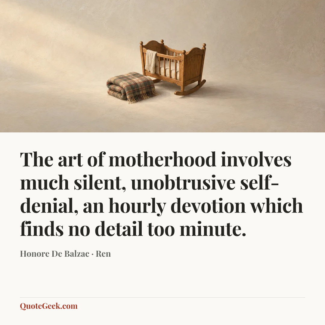 “The art of motherhood involves much silent, unobtrusive self-denial, an hourly devotion which finds no detail too minute.” — Honore De Balzac · Ren. Illustrated QuoteGeek card.