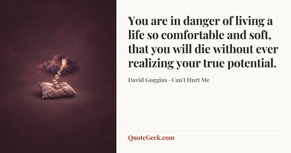“You are in danger of living a life so comfortable and soft, that you will die without ever realizing your true potential.” — David Goggins · Can't Hurt Me. Illustrated QuoteGeek card.