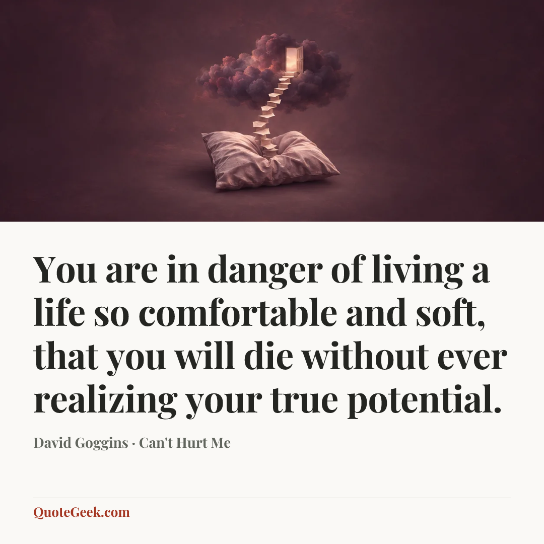 “You are in danger of living a life so comfortable and soft, that you will die without ever realizing your true potential.” — David Goggins · Can't Hurt Me. Illustrated QuoteGeek card.