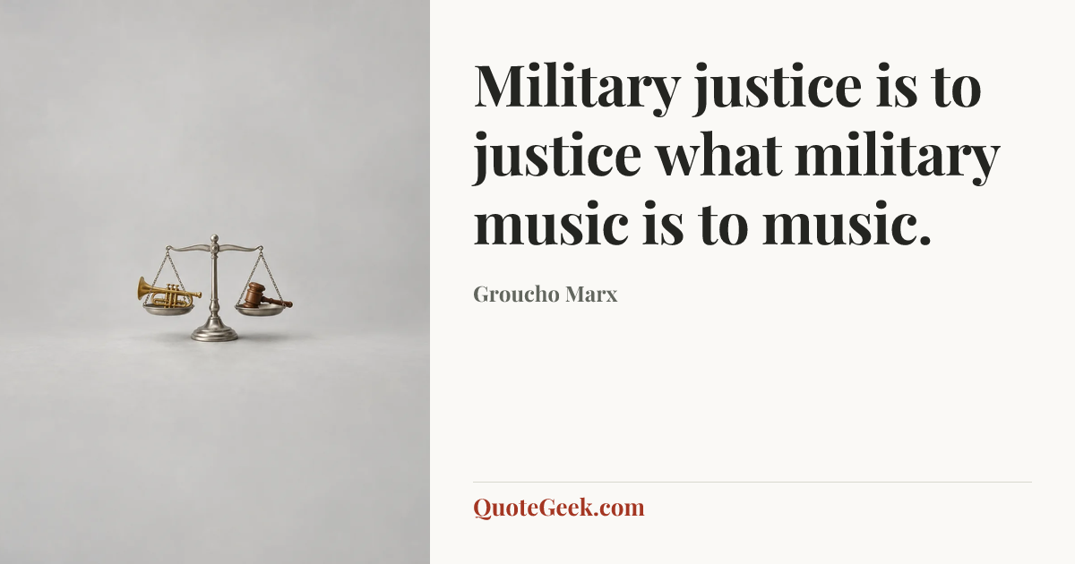 “Military justice is to justice what military music is to music.” — Groucho Marx. Illustrated QuoteGeek card.