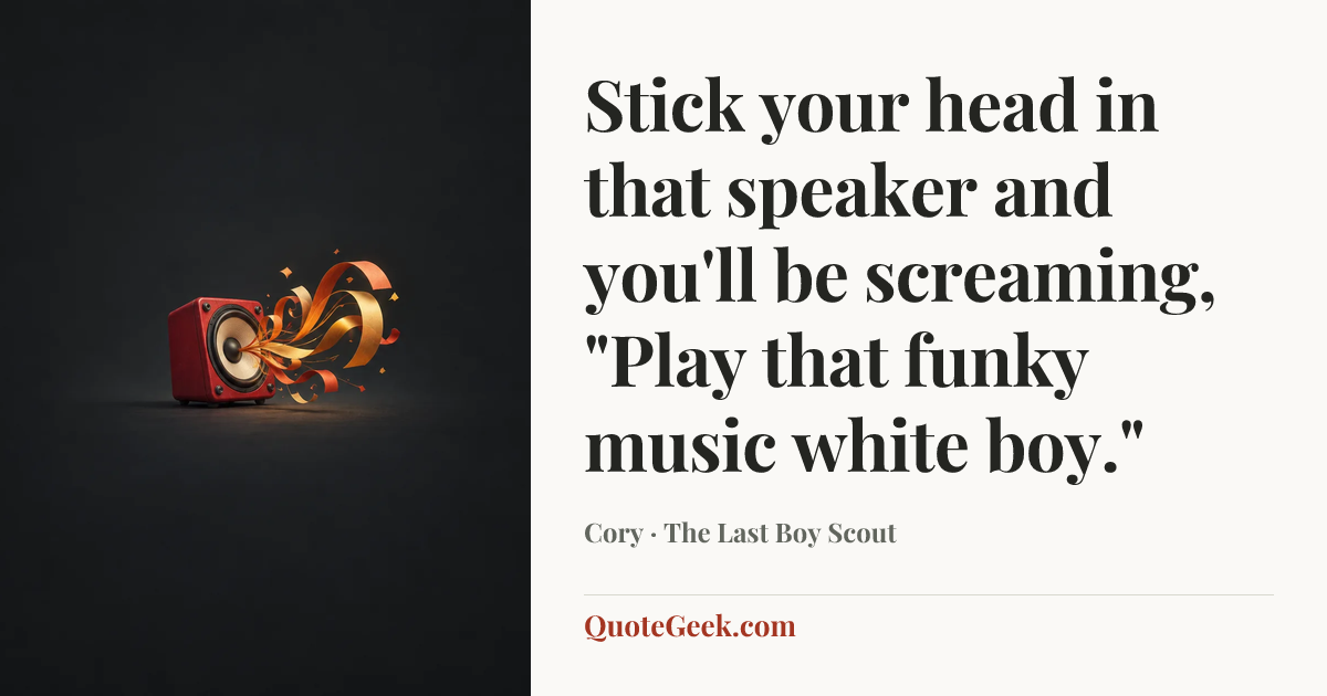“Stick your head in that speaker and you'll be screaming, "Play that funky music white boy."” — Cory · The Last Boy Scout. Illustrated QuoteGeek card.