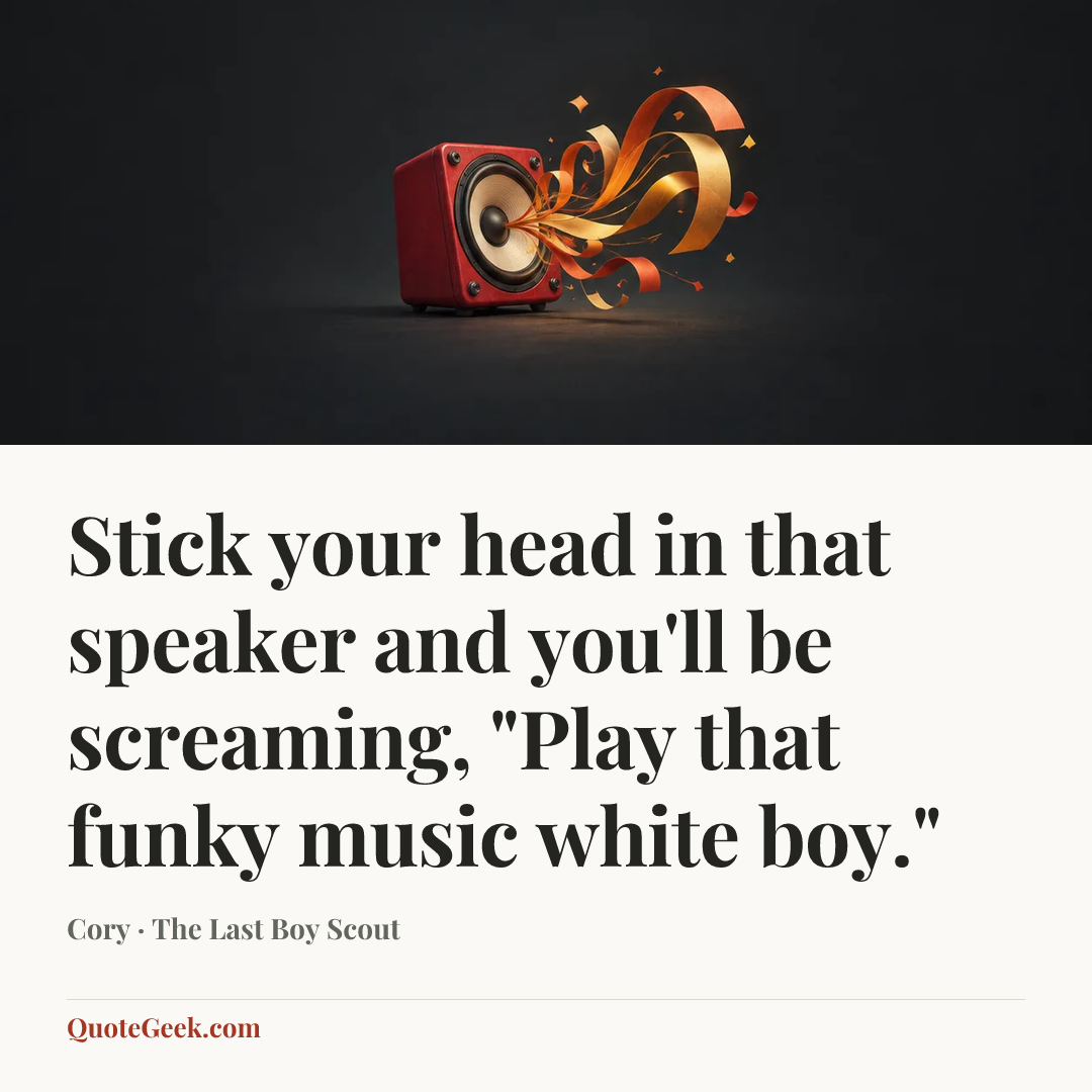“Stick your head in that speaker and you'll be screaming, "Play that funky music white boy."” — Cory · The Last Boy Scout. Illustrated QuoteGeek card.