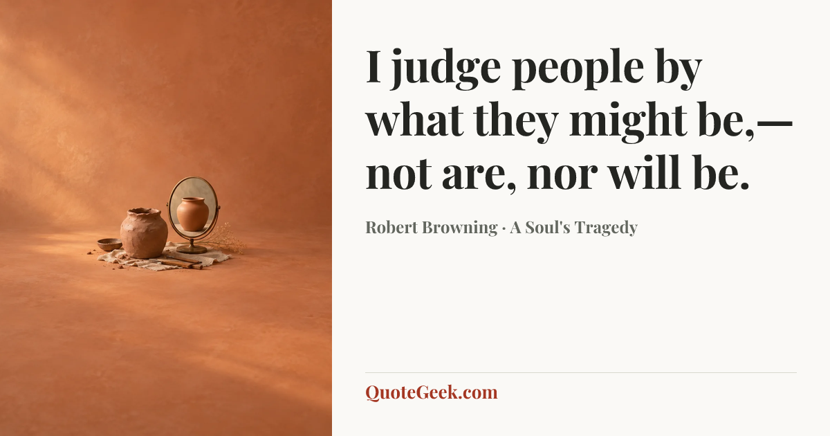 “I judge people by what they might be,—not are, nor will be.” — Robert Browning · A Soul's Tragedy. Illustrated QuoteGeek card.