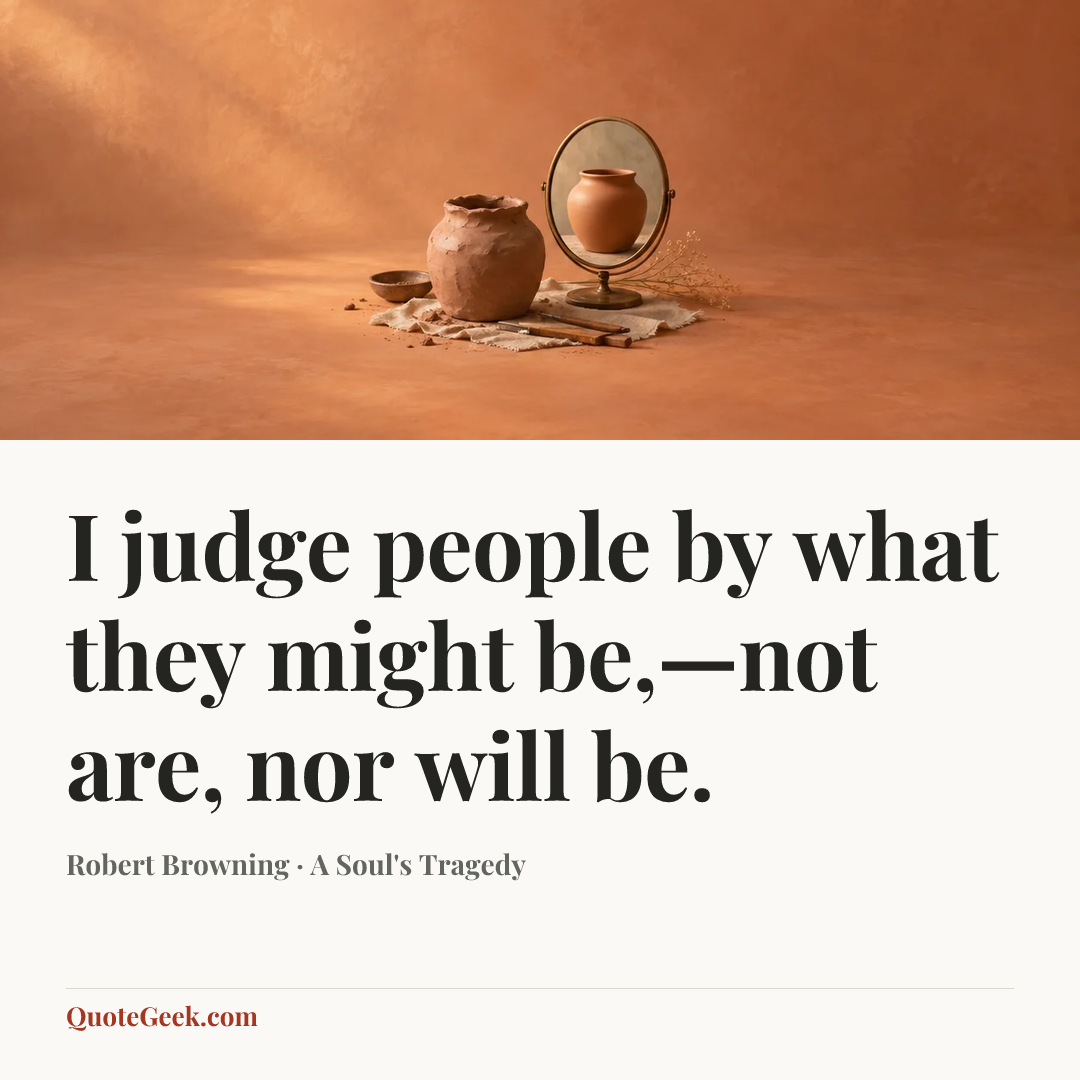 “I judge people by what they might be,—not are, nor will be.” — Robert Browning · A Soul's Tragedy. Illustrated QuoteGeek card.