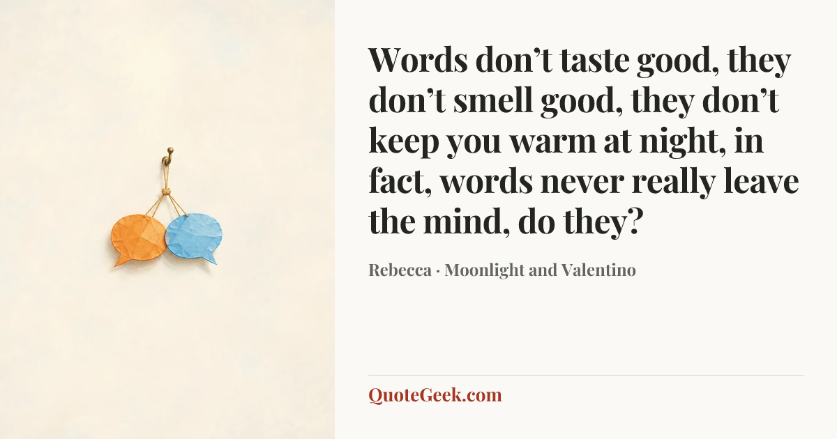 “Words don’t taste good, they don’t smell good, they don’t keep you warm at night, in fact, words never really leave the mind, do they?” — Rebecca · Moonlight and Valentino. Illustrated QuoteGeek card.