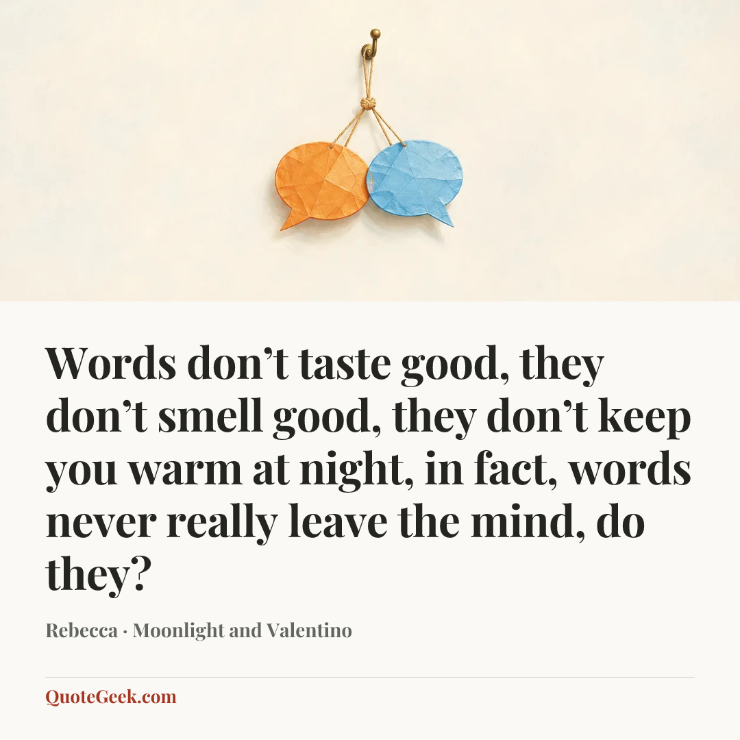 “Words don’t taste good, they don’t smell good, they don’t keep you warm at night, in fact, words never really leave the mind, do they?” — Rebecca · Moonlight and Valentino. Illustrated QuoteGeek card.