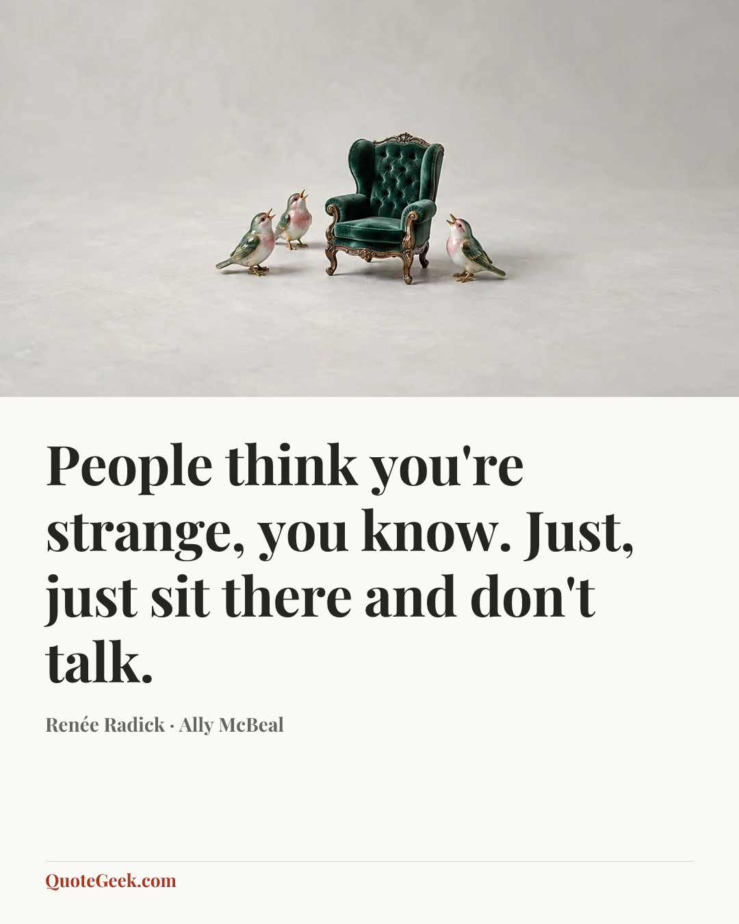 “People think you're strange, you know. Just, just sit there and don't talk.” — Renée Radick · Ally McBeal. Illustrated QuoteGeek card.