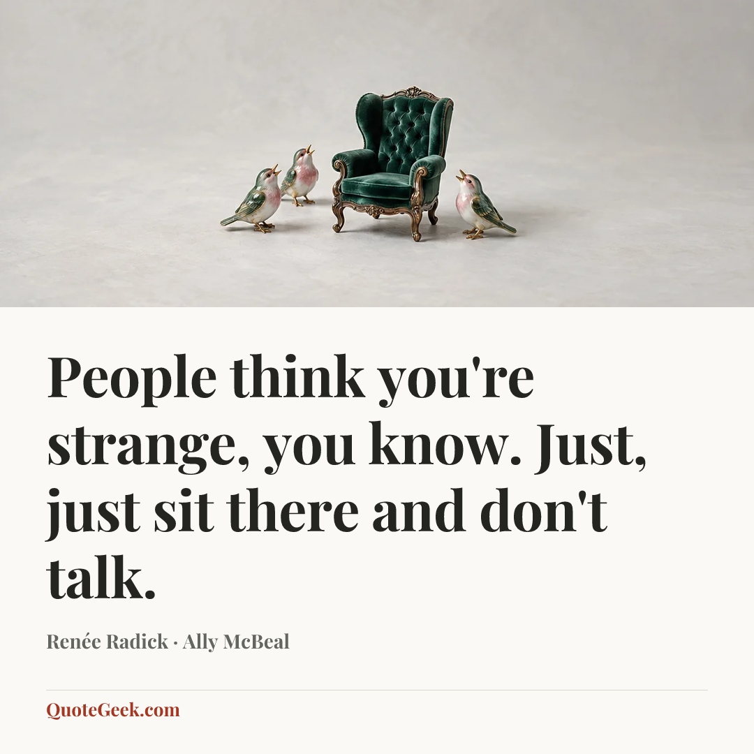 “People think you're strange, you know. Just, just sit there and don't talk.” — Renée Radick · Ally McBeal. Illustrated QuoteGeek card.