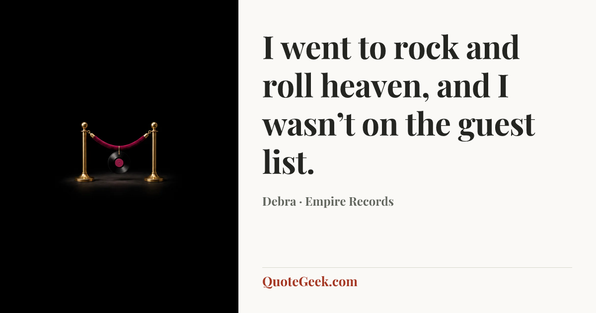 “I went to rock and roll heaven, and I wasn’t on the guest list.” — Debra · Empire Records. Illustrated QuoteGeek card.