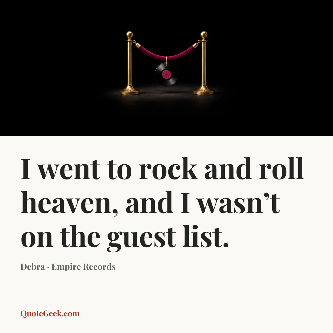 “I went to rock and roll heaven, and I wasn’t on the guest list.” — Debra · Empire Records. Illustrated QuoteGeek card.