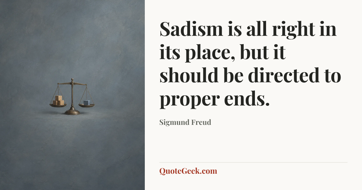 “Sadism is all right in its place, but it should be directed to proper ends.” — Sigmund Freud. Illustrated QuoteGeek card.
